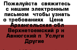 Пожалуйста, свяжитесь с нашим электронным письмом, чтобы узнать о требованиях › Цена ­ 1 - Архангельская обл., Верхнетоемский р-н, Авнюгский п. Услуги » Другие   